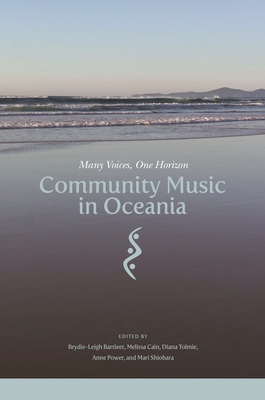 Community Music in Oceania: Many Voices, One Horizon - Bartleet, Brydie-Leigh (Contributions by), and Cain, Melissa (Contributions by), and Tolmie, Diana (Contributions by)