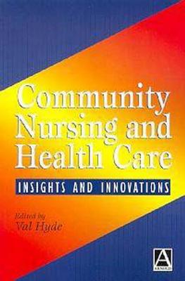 Community Nursing and Health Care: Insights and Innovations - Hyde, Val