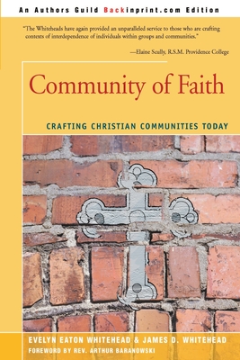 Community of Faith: Crafting Christian Communities Today - Whitehead, Evelyn Eaton, and Whitehead, James D, and Baranowski, Arthur R (Foreword by)