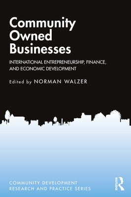 Community Owned Businesses: International Entrepreneurship, Finance, and Economic Development - Walzer, Norman (Editor)