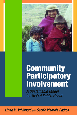 Community Participatory Involvement: A Sustainable Model for Global Public Health - Whiteford, Linda M, and Vindrola-Padros, Cecilia