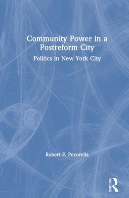 Community Power in a Postreform City: Politics in New York City - Pecorella, Robert F