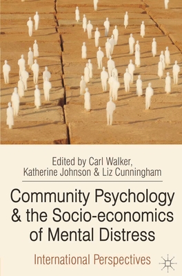 Community Psychology and the Socio-economics of Mental Distress: International Perspectives - Walker, Carl, and Johnson, Katherine, and Cunningham, Liz