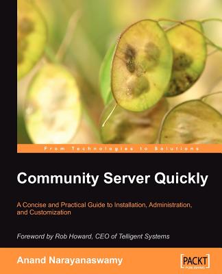 Community Server Quickly: A Concise and Practical Guide to Installation, Administration, and Customization - Narayanaswamy, Anand