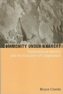 Community Under Anarchy: Transnational Identity and the Evolution of Cooperation - Cronin, Bruce, Professor