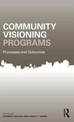 Community Visioning Programs: Processes and Outcomes - Walzer, Norman (Editor), and Hamm, Gisele (Editor)