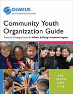 Community Youth Organization Guide: Practical Strategies from the Olweus Bullying Prevention Program: for Youth Ages 5-18