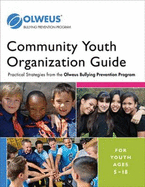 Community Youth Organization Guide: Practical Strategies from the Olweus Bullying Prevention Program: For Youth Ages 5-18