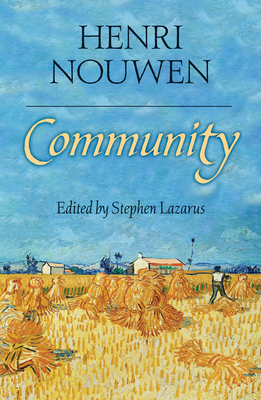 Community - Nouwen, Henri Nouwen, and Lazarus, Stephen (Editor), and Ellsberg, Robert (Foreword by)