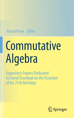 Commutative Algebra: Expository Papers Dedicated to David Eisenbud on the Occasion of his 75th Birthday - Peeva, Irena (Editor)