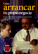 Como Arrancar Tu Propio Negocio: Lo Que Debes Hacer En El Lanzamiento de Tu Empresa Para Tener Exito - Bangs, David H, Jr., and Banks, David H