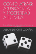 Como Atraer Abundancia Y Prosperidad a Tu Vida: Una visi?n espiritual sobre el dinero, la fortuna y la riqueza