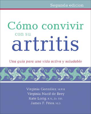 Como Convivir Con Su Artritis: Una Guia Para Una Vida Activa y Saludable - Gonzalez, Virginia M, Dr. (Editor), and Nacif De Brey, Virginia (Editor), and Lorig, Kate, Drph, RN (Editor)