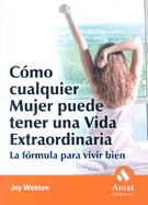 Como Cualquier Mujer Puede Tener Una Vida Extraordinaria: La Formula Para Vivir Bien