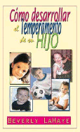 Como Desarrollar El Temperamento de Su Hijo - LaHaye, Beverly, and Grupo Nelson