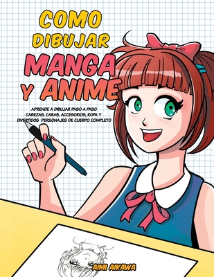 Como dibujar Manga y Anime: Aprende a dibujar paso a paso - cabezas, caras, accesorios, ropa y divertidos personajes de cuerpo completo - - Aikawa, Aimi