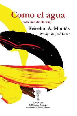 Como El Agua: (Coleccion de Haikus) - Montas, Keiselim a, and Kozer, Jose (Prologue by), and Castillo, Andy