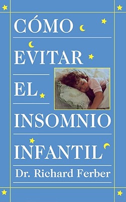 Como Evitar El Insomnio Infantil (Solve Your Child's Sleep Problems) - Ferber, Richard, MD, and Mesa, Guillermina Cuevas (Translated by)