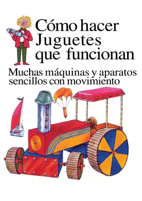 Como Hacer Juguetes Que Funcionan: Muchas Maquinas Y Aparatos Sencillos Con Movimiento - Amery, Heather