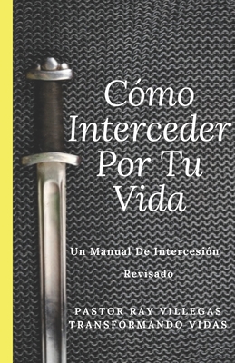 Como Interceder Por Tu Vida: Manual De Intercesi?n - Romero, Luis, and Villegas, Ray