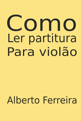 Como Ler Partitura Para Viol?o - Ferreira, Alberto