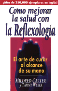 Como Mejorar La Salud Con La Reflexologia: El Arte de Curar Al Alcance de Su Mano - Carter, Mildred, and Weber, Tammy