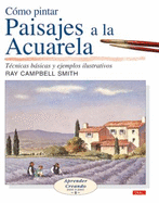 Como Pintar Paisajes a La Acuarela/ Landscapes in Watercolour: Tecnicas Bascias Y Ejemplos Ilustrativos (Aprender Creando/ Learn Creating)