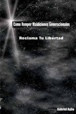 Como Romper Maldiciones Generacionales: Reclama Tu Libertad - Agbo, Gabriel