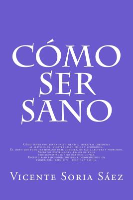 Como Ser Sano: Como tener buena salud mental, nuestras creencias al servicio de nuestra salud fisica y economica. Secretos desvelados de protagonistas que no debemos copiar. Escrito en psicologia inversa y conocimientos en psiquiatria primitiva, tecnic - Gomez del Rio, Karla Pilar, and Soria Saez, Vicente