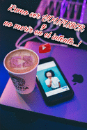 Como ser Youtuber y no morir en el intento: Si tu quieres, tu puedes.