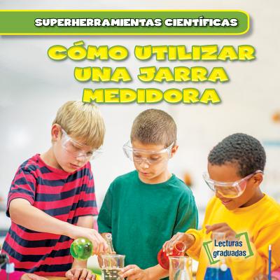 Como Utilizar Una Jarra Medidora (Using Measuring Cups) - Roberts, Abigail B, and Jim?nez, Alberto (Translated by)