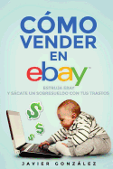 Como Vender En Ebay. Guia Para Vendedores Particulares 2015: Estruja Ebay y Sacate Un Sobresueldo Con Tus Trastos