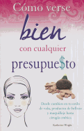 Como Verse Bien Con Cualquier Presupue$to: Desde Cambios en Tu Estilo de Vida, Productos de Belleza y Maquillaje Hasta Cirugia Estetica