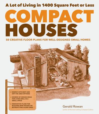 Compact Houses: 50 Creative Floor Plans for Well-Designed Small Homes - Rowan, Gerald