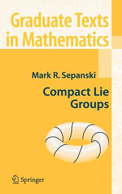 Compact Lie Groups - Sepanski, Mark R