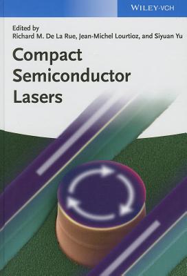 Compact Semiconductor Lasers - De La Rue, Richard (Editor), and Lourtioz, Jean-Michel (Editor), and Yu, Siyuan (Editor)