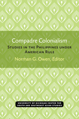 Compadre Colonialism: Studies in the Philippines Under American Rule - Owen, Norman (Editor)