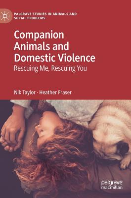 Companion Animals and Domestic Violence: Rescuing Me, Rescuing You - Taylor, Nik, and Fraser, Heather