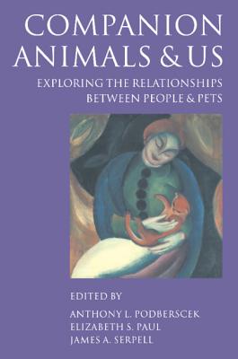 Companion Animals and Us: Exploring the Relationships Between People and Pets - Podberscek, Anthony L, and Paul, Elizabeth S (Editor), and Serpell, James A (Editor)