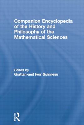 Companion Encyclopedia of the History and Philosophy of the Mathematical Sciences - Grattan-Guinness, Ivor (Editor)