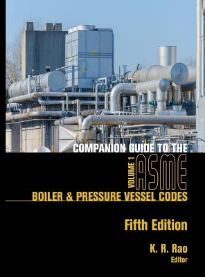 Companion Guide to the ASME Boiler & Pressure Vessel Codes, Fifth Edition, Volume 1: Criteria and Commentary on Select Aspects of the Boiler & Pressure Vessel and Piping Codes - Rao, K R