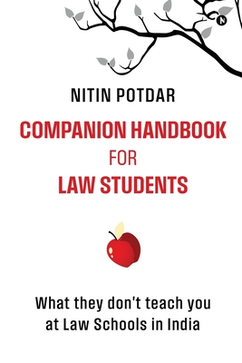 Companion Handbook for Law Students: What They Don't Teach You at the Law Schools in India - Nitin Potdar