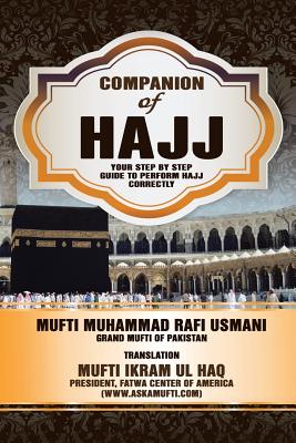 Companion of Hajj: Your Step by Step Guide to Perform Hajj Correctly - Ul Haq, Mufti Ikram, and Uosmaanai, Muftai Muohammad Rafa