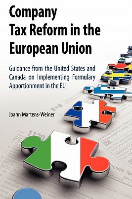 Company Tax Reform in the European Union: Guidance from the United States and Canada on Implementing Formulary Apportionment in the EU - Martens-Weiner, Joann