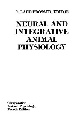 Comparative Animal Physiology, Neural and Integrative Animal Physiology - Prosser, C Ladd (Editor)