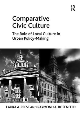 Comparative Civic Culture: The Role of Local Culture in Urban Policy-Making - Reese, Laura A, and Rosenfeld, Raymond A, Dr.