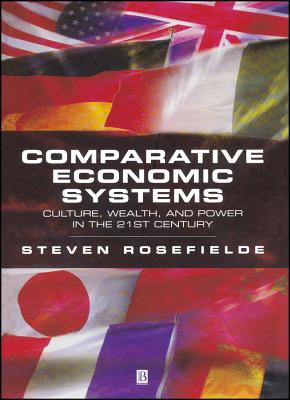 Comparative Economic Systems: Culture, Wealth, and Power in the 21st Century - Rosefielde, Steven