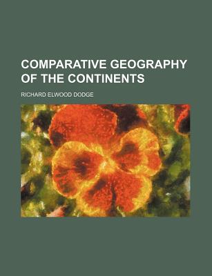 Comparative Geography of the Continents - Dodge, Richard Elwood