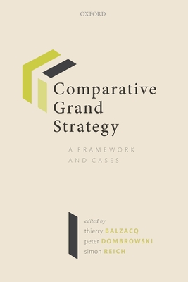 Comparative Grand Strategy: A Framework and Cases - Balzacq, Thierry (Editor), and Dombrowski, Peter (Editor), and Reich, Simon (Editor)