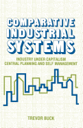 Comparative Industrial Systems: Industry Under Capitalism, Central Planning and Self-management